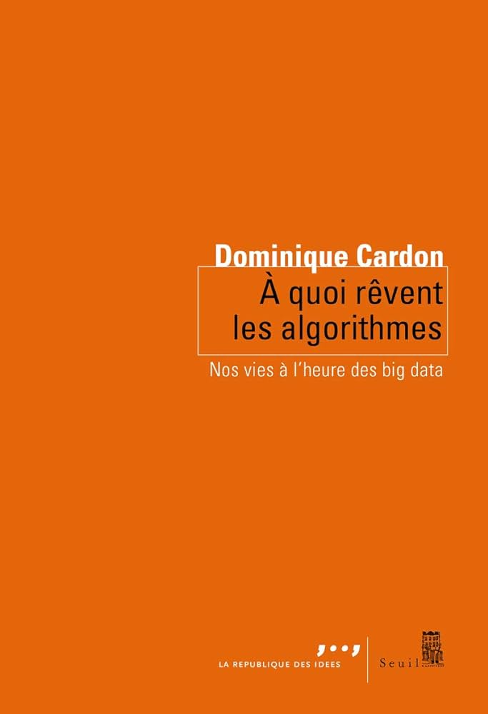 À quoi rêvent les algorithmes de Dominique Cardon (Seuil). (Meilleurs livres de la semaine : comprendre l'intelligence artificielle !).