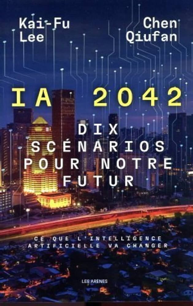IA 2042 : dix scénarios pour notre futur de  Kai-Fu Lee et Chen Qiufan (Les Arènes). (Meilleurs livres de la semaine : comprendre l'intelligence artificielle !).