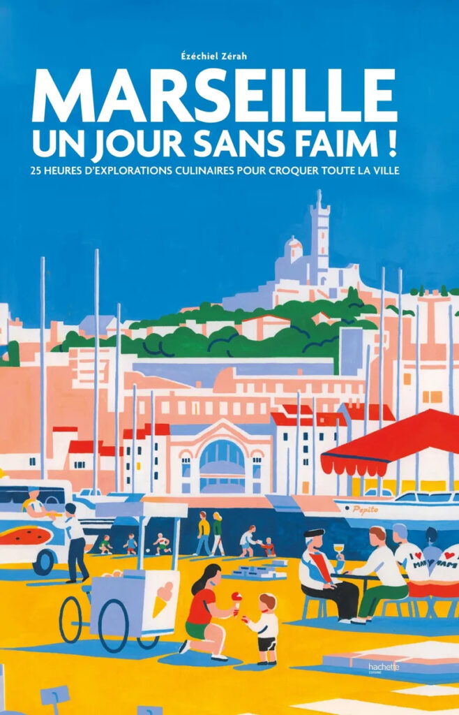 Marseille, un jour sans faim ! de Zerah Ezéchiel (Hachette pratique). (Meilleurs livres à offrir pour Noël : cuisine, voyage, sport !).