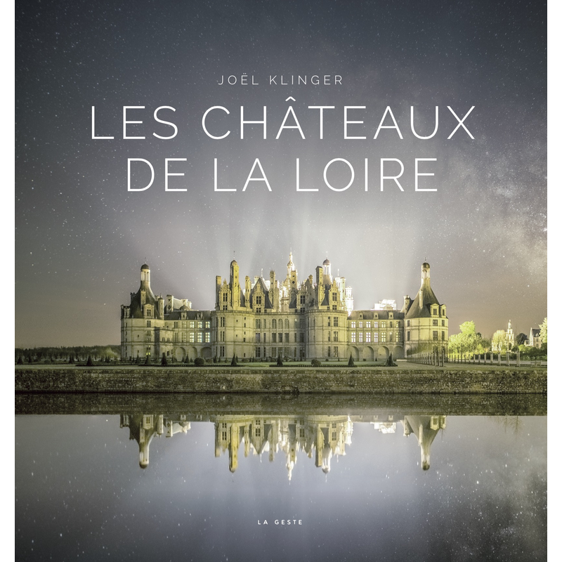 Les châteaux de la Loire de Joël Klinger (La Geste). (Patrimoine : Meilleurs livres pour découvrir les châteaux de France !).