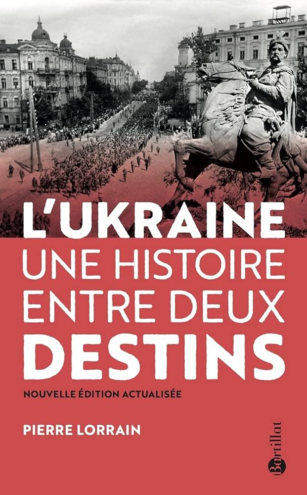 L'Ukraine, une histoire entre deux destin de Pierre Lorrain aux éditions Bartillat. (Meilleurs livres pour comprendre la guerre entre l'Ukraine et la Russie !).