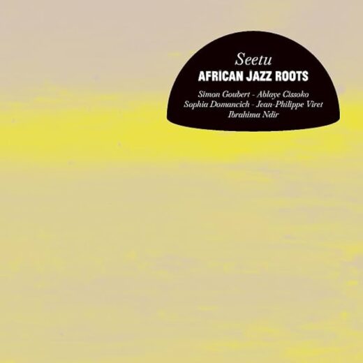 Meilleur album de la semaine : Seetu de African Jazz Roots !