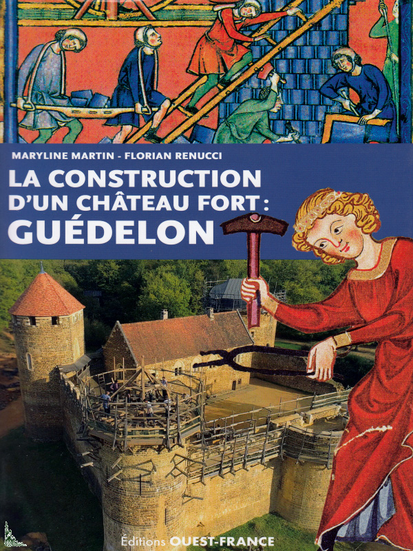 Guédelon construction d'un château fort de Maryline Martin et Florian Renucci éditions Ouest France