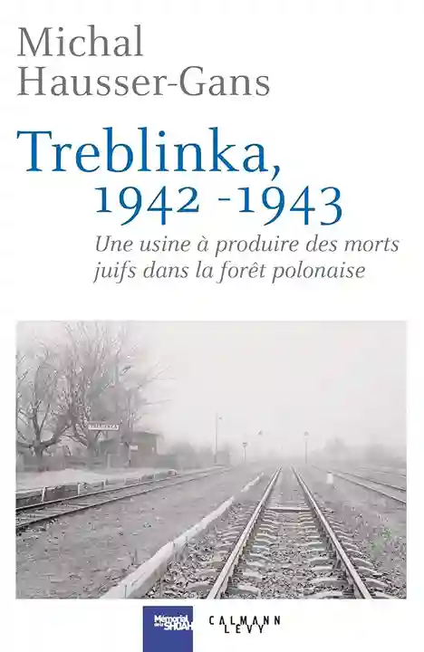 Treblinka 1942 – 1943 : un livre de Michal Hausser-Gans autour de l’indicible camp d’extermination nazi !