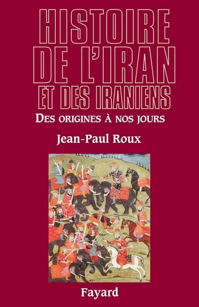 Histoire de l’Iran et des Iraniens, des origines à nos jours de Jean-Paul Roux aux Éditions Fayard